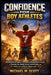 Confidence for Boy Athletes: Unlocking Mental Toughness, Self-Belief, and Winning Mindset Strategies to Overcome Fear, Handle Pressure, Build Discipli by Michael M. Scott