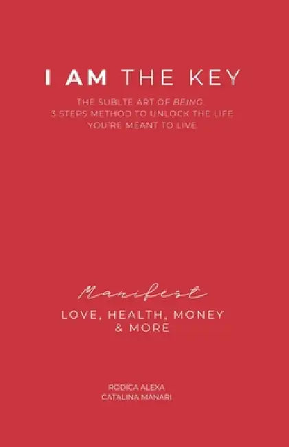 I Am the Key: The Subtle Art of Being. Three Steps Method to Unlock the Life You're Meant to Live. Manifest Love, Health, Money and More. by Catalina Manari, Rodica Alexa