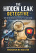 The Hidden Leak Detective: A Complete Guide to Finding Water Leaks in Homes, From Showers and Slabs to Pools and Pipes, Using Proven Clues, Tools, and by Frederick M. Hueston