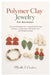 Polymer Clay Jewelry For Beginners: Practical Techniques For Creating Stylish Earrings, Necklaces, And Bracelets With Simple Tools And Polished Finish by Mirelle S. Cardeno