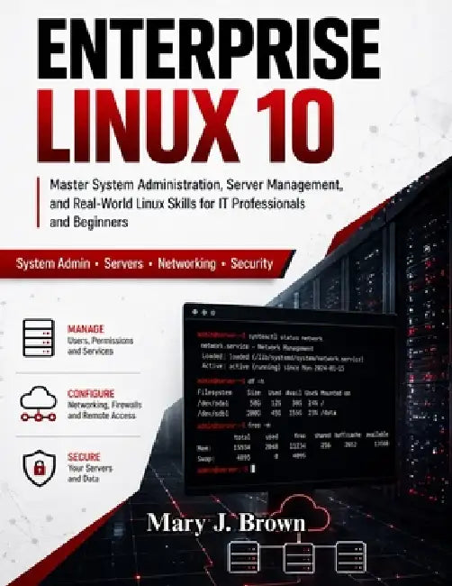 Enterprise Linux 10: Master System Administration, Server Management, and Real-World Linux Skills for IT Professionals and Beginners by Emily R. Bennett