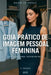 Guia Prático de Imagem Pessoal Feminina: Valorize seu corpo, valorize seu estilo by Daiane Morais