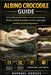 Albino Crocodile Guide: A Complete Guide to Albino Crocodiles Covering Biology, Behavior, Habitat, Genetics, Conservation, and Rare Survival Adaptatio by Raphael Hodges