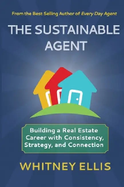 The Sustainable Agent: Building a Real Estate Career with Consistency, Strategy, and Connection by Ellis, Whitney Ellis