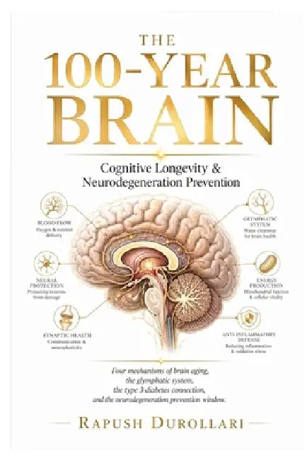 THE 100-Year Brain: Cognitive Longevity & Neurodegeneration Prevention Four mechanisms of brain aging, the glymphatic system, the type 3 diabetes conn by Rapush Durollari