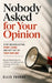 Nobody Asked for Your Opinion: Stop Broadcasting, Start Living, and Get Out of Your Own Way : Because Nobody Owes You a Platform, Your Self-Importance by Ellis Thorne