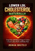 Lower LDL Cholesterol Naturally: Simple Diet and Lifestyle Changes for Adults to Improve Heart Health and Reduce Risk by Rowan Whitely