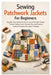 Sewing Patchwork Jackets For Beginners: Step-By-Step Quilted Garment Construction With Simple Pattern Cutting, Fabric Selection Tips, And Practical Se by Soren G. Halvic