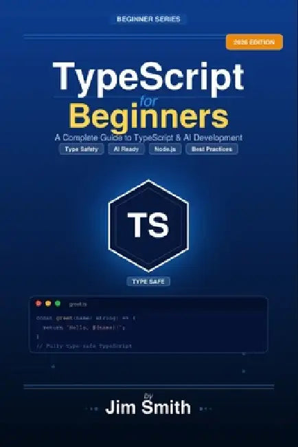 TypeScript for Beginners: From JavaScript to TypeScript the Practical Way Build Real Projects, Master Types, and Create AI-Powered Applications with C by Typescript Publishing, Jim Smith