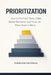 Prioritization: How to Prioritize Tasks, Make Better Decisions, and Focus on What Matters Most by Evervian Editorial
