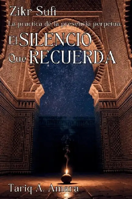 EL SILENCIO QUE RECUERDA. Zikr Sufí: la práctica de la presencia perpetua: Meditación sufí, presencia interior y recuerdo sagrado: guía práctica del Z by Tariq A. Amara