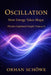 Oscillation - How Energy Takes Shape: Physics Explained Simply Vol 5 by Orhan Schöwe