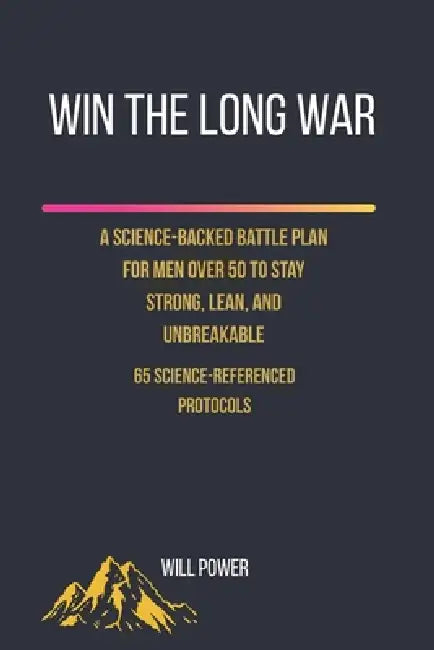 Win the Long War: A Science-Backed Battle Plan for Men Over 50 to Stay Strong, Lean, and Unbreakable by Will Power