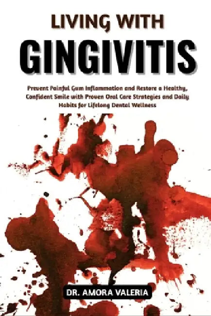 Living With Gingivitis: Prevent Painful Gum Inflammation and Restore a Healthy, Confident Smile with Proven Oral Care Strategies and Daily Habits for by Amora Valeria