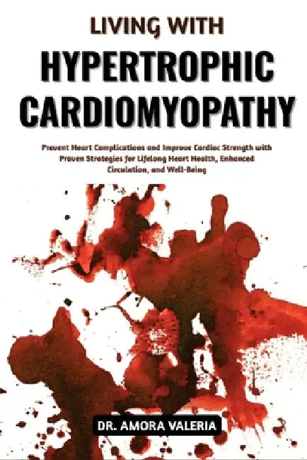 Living With Hypertrophic Cardiomyopathy: Prevent Heart Complications and Improve Cardiac Strength with Proven Strategies for Lifelong Heart Health, En by Amora Valeria