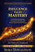 Influence Sales Mastery: Control Buying Psychology, Frame Buyer Decisions, and Elevate Authority Without Pressure by Sema Donaldson