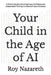 Your Child in the Age of AI: A Parent's Guide to Building Focus, Confidence and Independent Thinking in a World of Instant Answers by Roy Nazareth