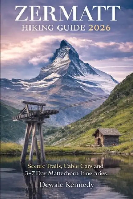 Zermatt Hiking Guide 2026: Scenic Trails, Cable Cars and 3-7 Day Matterhorn Itineraries by Dewale Kennedy