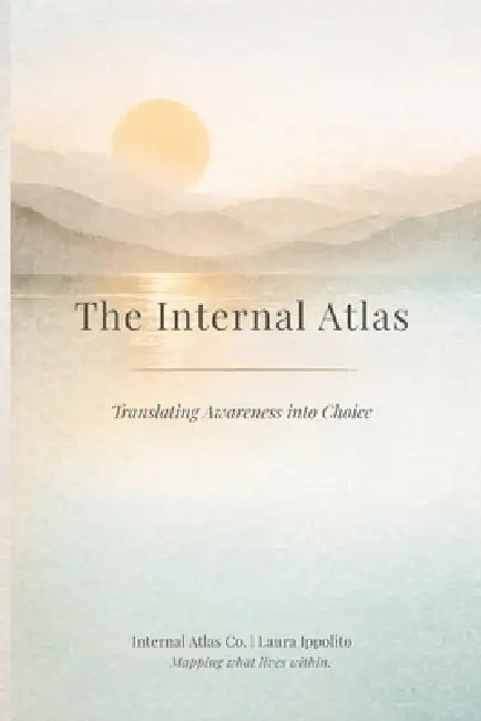 The Internal Atlas: Translating Awareness Into Choice by Laura Ippolito