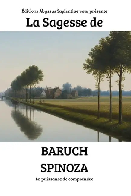 La Sagesse de Baruch Spinoza: La puissance de comprendre by Éditions Abyssus Sapientiae