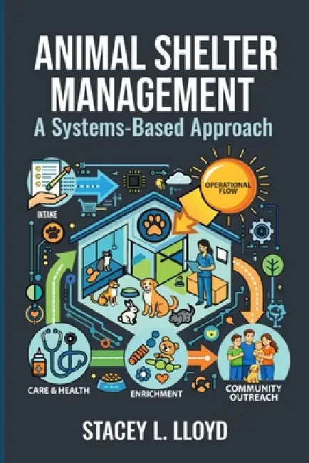 Animal Shelter Management: A Systems-Based Approach by Stacey L. Lloyd