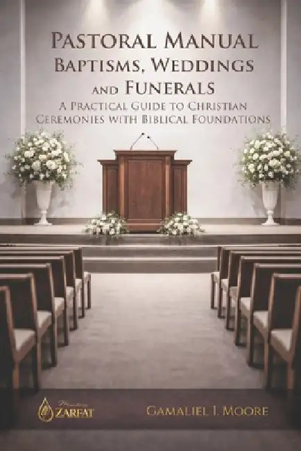 Pastoral Manual Baptisms, Weddings and Funerals: A Practical Guide to Christian Ceremonies with Biblical Foundations by Gamaliel Isai Moore Velazquez