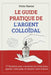 Le Guide Pratique de l'Argent Colloïdal: 77 Remèdes pour neutraliser les infections, apaiser votre peau et assainir votre maison. by Victor Kanias