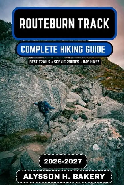 Routeburn Track Hiking Guide 2026/2027 by Alysson H. Bakery