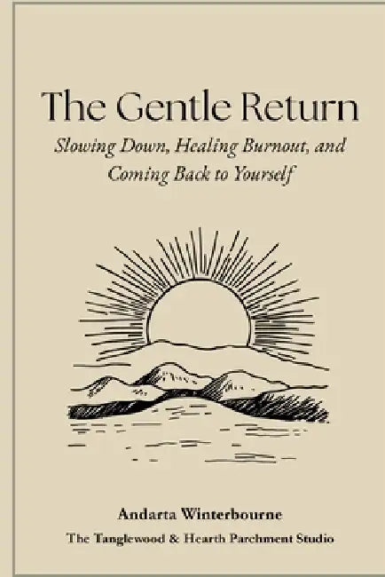 The Gentle Return: Slowing Down, Healing Burnout, and Coming Back to Yourself by Andarta Winterbourne