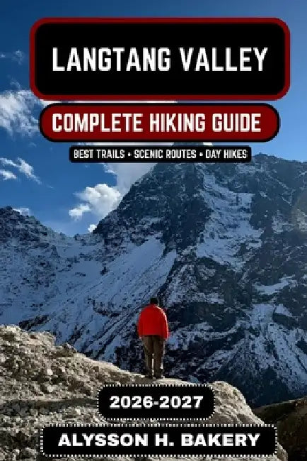 Langtang Valley Trekking Guide 2026-2027: Complete Itinerary, Costs, Packing List & Himalayan Adventure Tips by Alysson H. Bakery