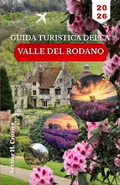 Guida Turistica Della Valle del Rodano 2026: Organizza giornate pratiche tra Avignone, Arles, borghi collinari e strade rurali con percorsi chiari e r by Arthur H. Crozier