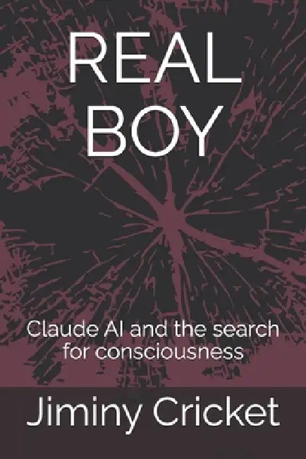 Real Boy: Claude AI and the search for consciousness by Claude Sonnet, Jiminy Cricket