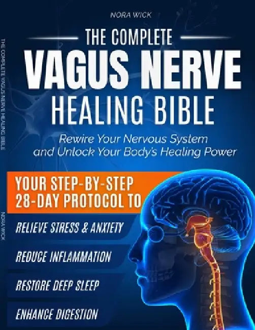 The Complete Vagus Nerve Healing Bible: Rewire Your Nervous System with Science-Backed 28-Day Protocol Somatic Exercises and Proven Strategies to Brea by Kestride Estil, Nora Wick