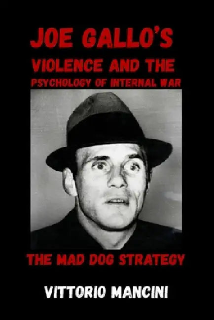 The Mad Dog Strategy: Joe Gallo's Violence and the Psychology of Internal War by Vittorio Mancini