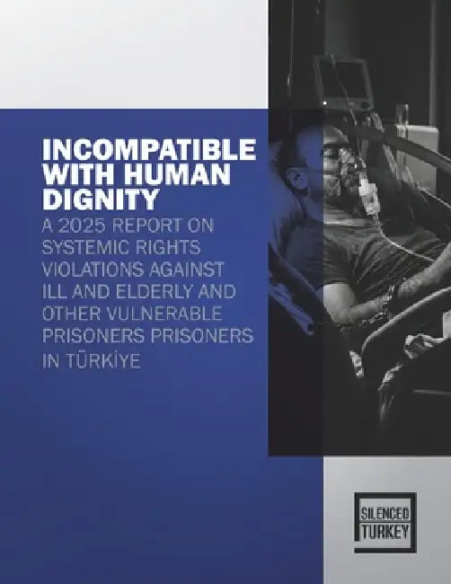 Incompatible with Human Dignity: A 2025 Report on Systemic Rights Violations Against Ill and Elderly and Other Vulnerable Prisoners Prisoners in Türk& by Hamza Yormaz, Osman Dülgeroğlu, Lale Okur