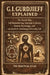 G.I. Gurdjieff Explained: The Fourth Way, Self-Remembering, Conscious Evolution, Esoteric Psychology, and the Search for Awakening in Everyday Life by The Practical Atlas