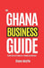 The Ghana Business Guide: From Ideas to Investor-Ready Businesses by Diane Akuffo