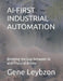 AI-First Industrial Automation: Bridging the Gap Between AI and Physical Action by Gene Leybzon