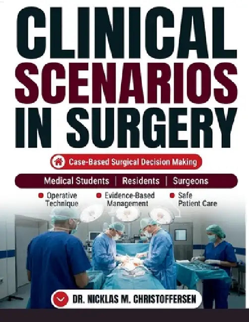 Clinical Scenarios in Surgery: A Case-Based Guide to Evidence-Based Surgical Decision Making, Operative Technique, and Safe Patient Care for Medical S by Nicklas M. Christoffersen