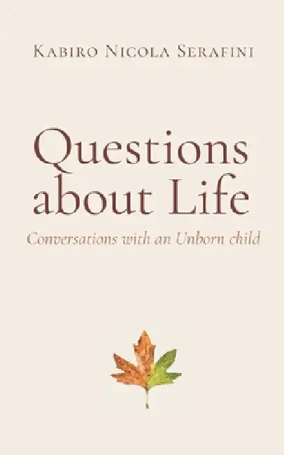 Questions about Life: Conversations with an Unborn Child by Kabiro Nicola Serafini