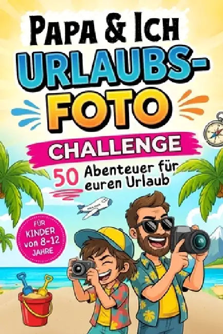 Papa und Ich Urlaubsfoto Challenge - 50 Abenteuer für euren Urlaub - Für Kinder von 8-12 Jahre: Das interaktive Reisespiel und Fotoalbum (Lustiges Pap by Freiluft Edition