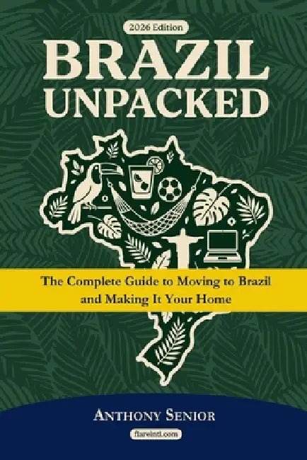 Brazil Unpacked: The Complete Guide To Moving to Brazil and Making It Your Home by Anthony Senior