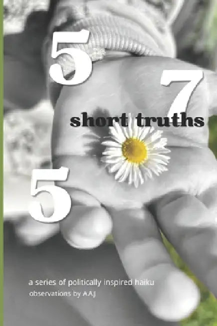 Short Truths: a series of politically inspired haiku by Aaj