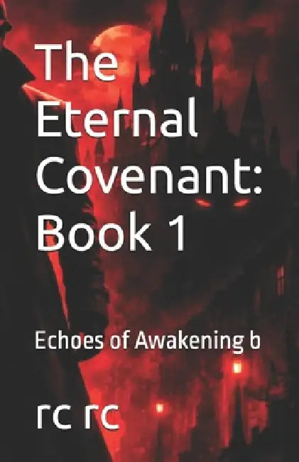 The Eternal Covenant: Book 1: Echoes of Awakening b by Rc Rc