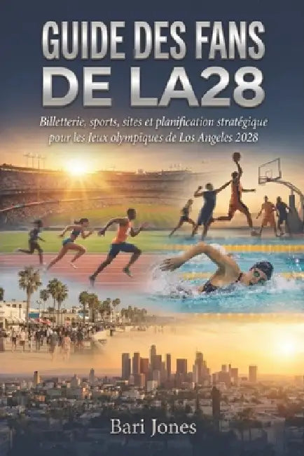Guide des fans de LA28: Billetterie, sports, sites et planification stratégique pour les Jeux olympiques de Los Angeles 2028 by Bari Jones