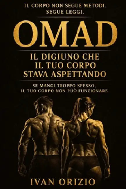 OMAD - Il Digiuno che il Tuo Corpo Stava Aspettando: Se mangi troppo spesso, il tuo corpo non può funzionare by Ivan Orizio