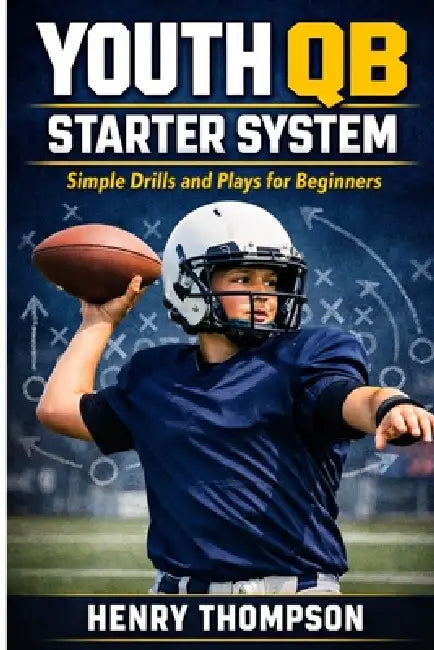 Youth qb starter system: Simple drills and plays for beginners by Henry Thompson