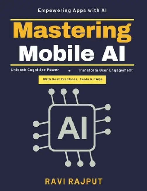 Mastering Mobile AI: AI-Integrated Mobile Development AI Governance Compliance AI-Driven User Experience Future of Mobile AI AI-Powered User Interface by Ravi Rajput