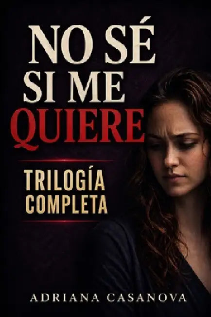 No sé si me quiere: Cuando hoy te quiere y mañana no (y no sabes qué hacer) by Adriana Casanova