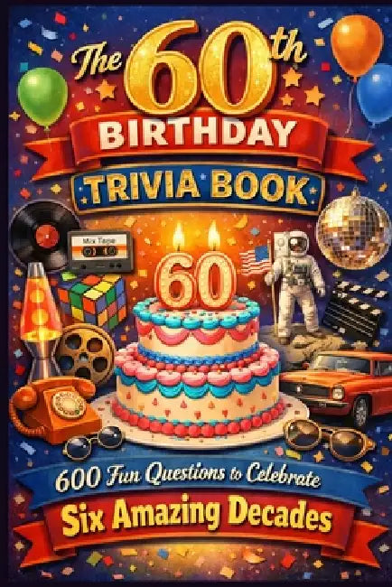 The 60th Birthday Trivia Book: 600 Fun Questions to Celebrate Six Amazing Decades by Liam Calder